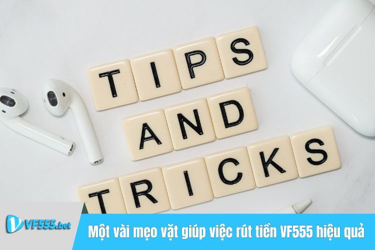 Một vài mẹo vặt giúp việc rút tiền VF555 hiệu quả