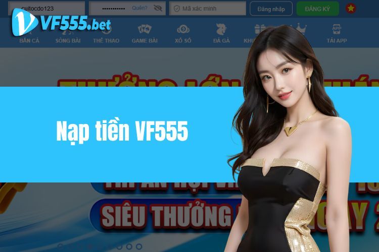 Nạp Tiền VF555 Dễ Dàng, Nhanh Chóng Qua Nhiều Phương Thức