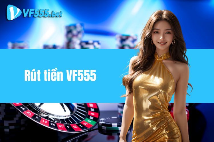 Rút tiền VF555 - Hoạt động quan trọng của mọi Bet thủ